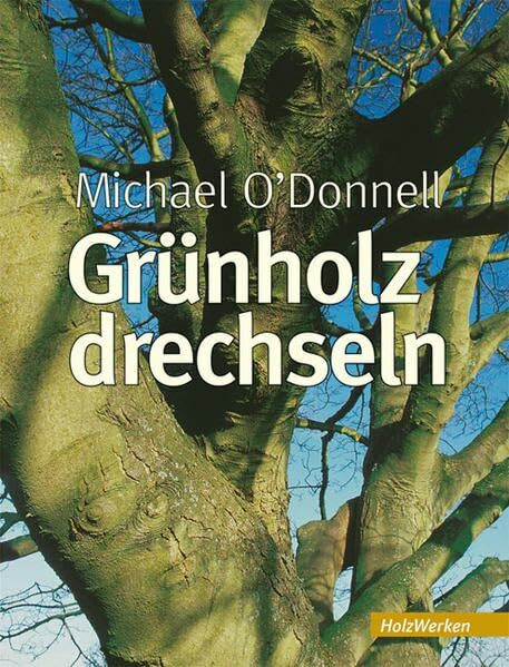 Grünholz drechseln: Anleitungen und Beispiele (HolzWerken)