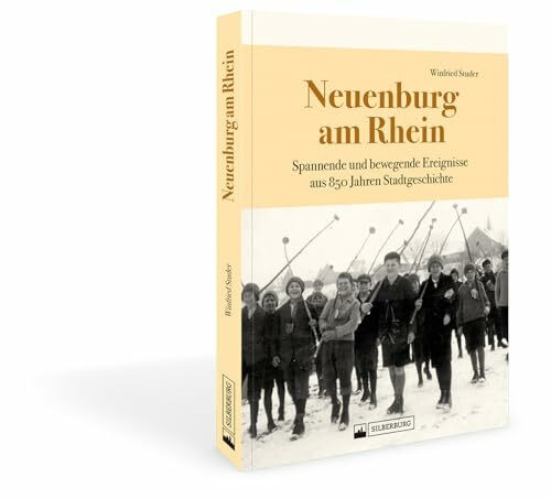 Regionalia – Neuenburg am Rhein: Spannende und bewegende Ereignisse aus 850 Jahren Stadtgeschichte. Der historische Bildband erzählt die Heimatgeschichte der Stadt