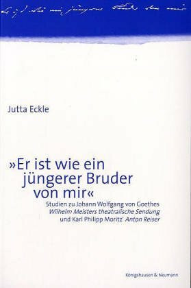 "Er ist wie ein jüngerer Bruder von mir": Studien zu Johann Wolfgang von Goethes "Wilhelm Meisters theatralische Sendung" und Karl Philipp Moritz' ... Schriften. Reihe Literaturwissenschaft)