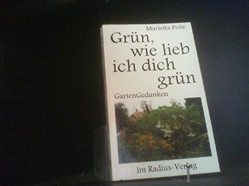 Grün, wie lieb ich dich grün. Gartengedanken.(Tb.)