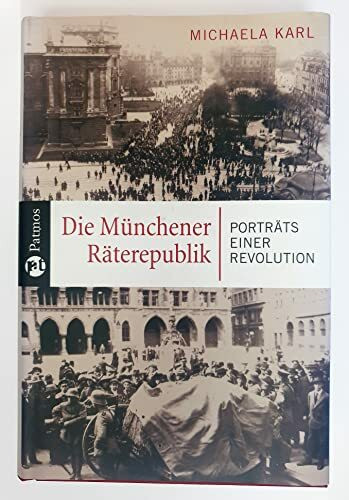 Die Münchener Räterepublik: Porträts einer Revolution
