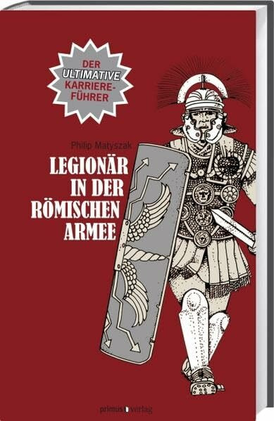 Legionär in der römischen Armee: Der ultimative Karriereführer