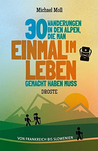 30 Wanderungen in den Alpen, die man einmal im Leben gemacht haben muss: Von Frankreich bis Slowenien