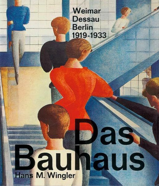 Das Bauhaus: Weimar, Dessau, Berlin 1919-1933