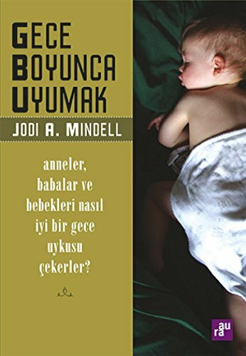 Gece Boyunca Uyumak: Anneler, Babalar ve Bebekleri Nasil Iyi Bir Gece Uykusu Cekerler