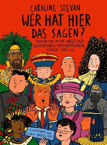 Wer hat hier das Sagen?: Tauche ein in die Welt der Diktatoren, Präsidentinnen, Könige und Co.