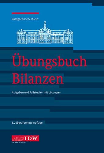 Übungsbuch Bilanzen, 6. A.: Aufgaben und Fallstudien mit Lösungen (IDW Bilanzen: Baetge, Kirsch, Thiele)