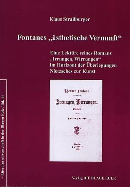 Fontanes „ästhetische Vernunft“: Eine Lektüre seines Romans „Irrungen, Wirrungen“ im Horizont der Überlegungen Nietzsches zur Kunst (Literaturwissenschaft in der Blauen Eule)