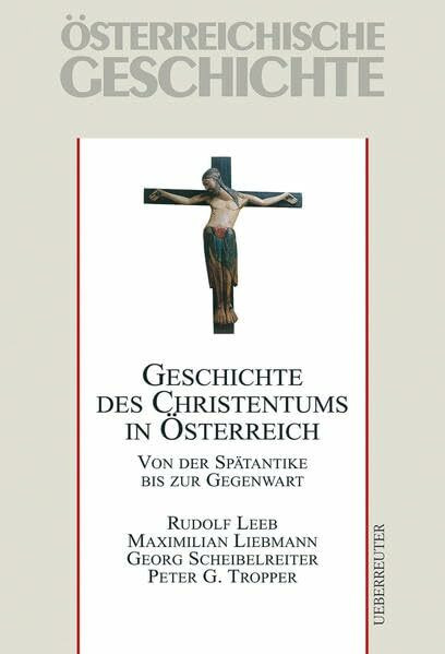 Geschichte des Christentums in Österreich: Von der Spätantike bis zur Gegenwart. Österreichische Geschichte - Ergänzungsband