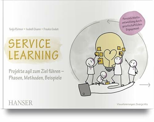 Service Learning - Persönlichkeitsentwicklung durch gesellschaftliches Engagement: Projekte agil zum Ziel führen – Phasen, Methoden, Beispiele
