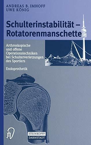 Schulterinstabilität - Rotatorenmanschette. Arthroskopische und offene Operationstechniken bei Verletzungen des Sportlers - Endoprothetik