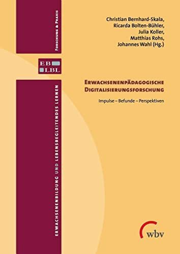 Erwachsenenpädagogische Digitalisierungsforschung: Impulse - Befunde - Perspektiven (Erwachsenenbildung und lebensbegleitendes Lernen)