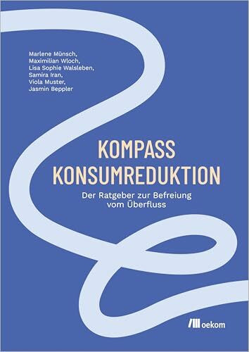 Kompass Konsumreduktion: Der Ratgeber zur Befreiung vom Überfluss