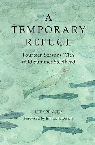 Temporary Refuge: Fourteen Seasons with Wild Summer Steelhead