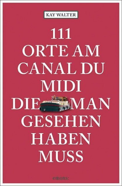111 Orte am Canal du Midi, die man gesehen haben muss