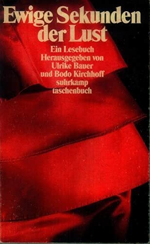Ewige Sekunden der Lust: Ein Lesebuch. Herausgegeben und mit einem Vorwort versehen von Ulrike Bauer und Bodo Kirchhoff (suhrkamp taschenbuch) Ewige Sekunden der Lust: Ein Lesebuch. Herausgegeben und mit einem Vorwort versehen von Ulrike Bauer und Bodo Kirchhoff (suhrkamp taschenbuch)