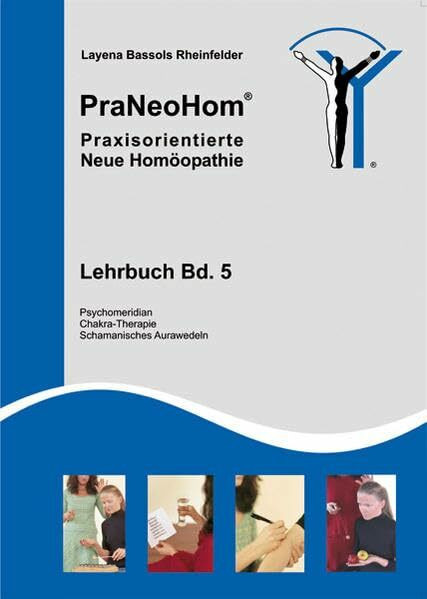 PraNeoHom® Lehrbuch Band 5 - Praxisorientierte Neue Homöopathie: Psychomeridian, Chakra-Therapie, Schamanisches Aurawedeln