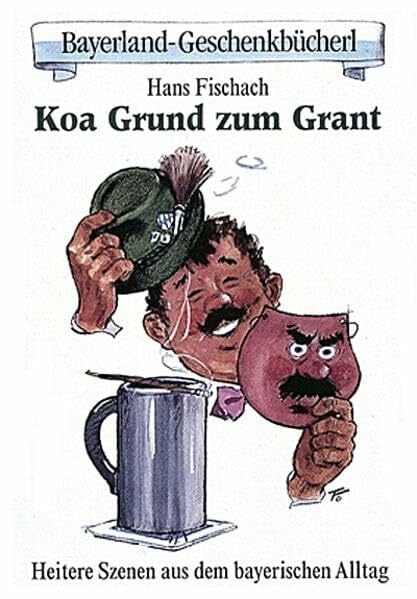 Koa Grund zum Grant: Heitere Szenen aus dem bayerischen Alltag. Beobachtungen, Glossen, Satiren (Bayerland-Geschenkbücherl)