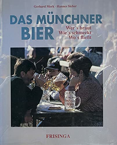 Das Münchner Bier. Wer's braut. Wie's schmeckt. Wo's fließt