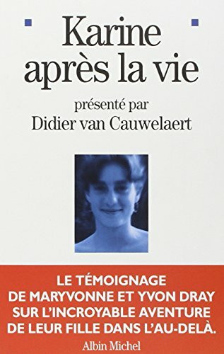 Karine après la vie: Le témoignage de Maryvonne et Yvon Dray sur l'incroyable aventure de leur fille dans l'au-delà....
