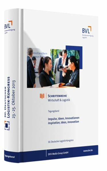 30. BVL-Kongressband 2013: Impulse, Ideen, Innovationen - Kongressband zum 30. Deutschen Logistik-Kongress