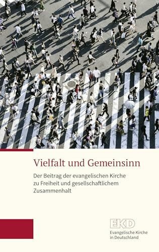 Vielfalt und Gemeinsinn: Der Beitrag der evangelischen Kirche zu Freiheit und gesellschaftlichem Zusammenhalt. Ein Grundlagentext der Kammer der EKD für Öffentliche Verantwortung