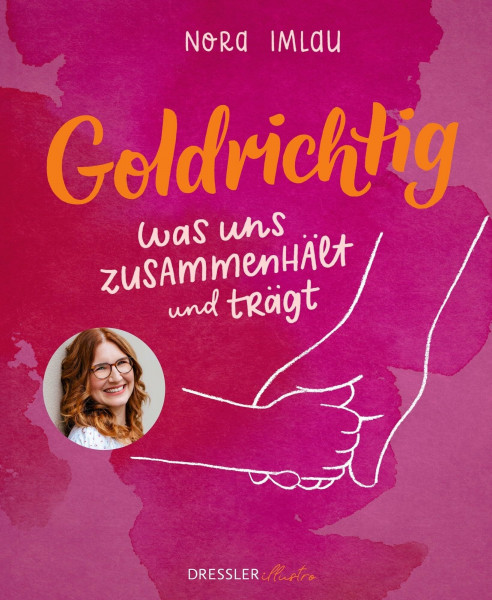 Goldrichtig: Was uns zusammenhält und trägt (Familienalltag mit Nora Imlau)