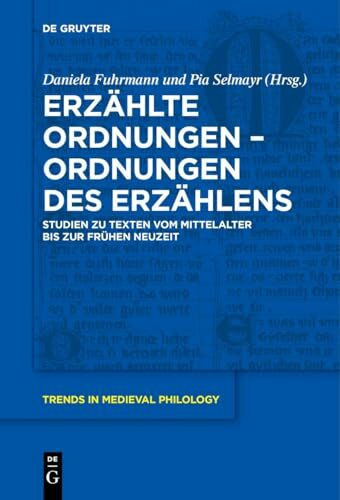 Erzählte Ordnungen – Ordnungen des Erzählens: Studien zu Texten vom Mittelalter bis zur Frühen Neuzeit (Trends in Medieval Philology, 40, Band 40)