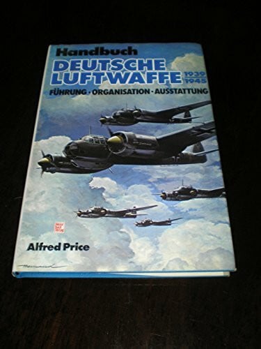 Handbuch Deutsche Luftwaffe 1939 - 1945. Führung, Organisation, Ausstattung