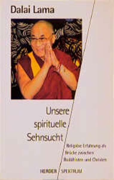 Unsere spirituelle Sehnsucht: Religiöse Erfahrung als Brücke zwischen Buddhisten und Christen (HERDER spektrum)