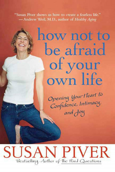 How Not To Be Afraid Of Your Own Life: Opening Your Heart to Confidence, Intimacy, and Joy