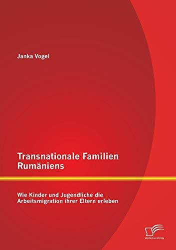 Transnationale Familien Rumäniens: Wie Kinder und Jugendliche die Arbeitsmigration ihrer Eltern erleben