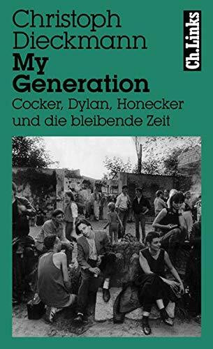 My Generation: Cocker, Dylan, Honecker und die bleibende Zeit
