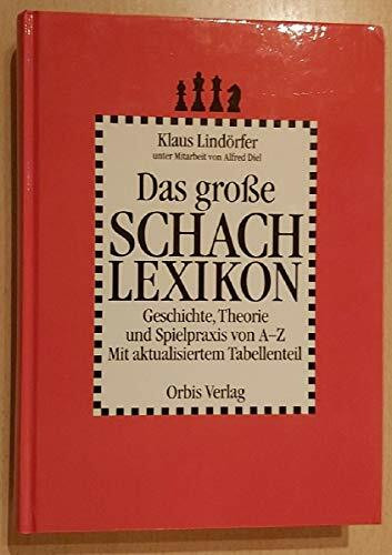 Das große Schach Lexikon. Geschichte, Theorie und Spielpraxis von A - Z