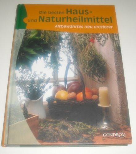 Die besten Haus- und Naturheilmittel: Altbewährtes neu entdeckt
