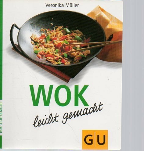 Wok - leicht gemacht: Raffiniert und unkompliziert - köstliche Wokgerichte, die garantiert gelingen und im Nu zubereitet sind Wok - leicht gemacht: Raffiniert und unkompliziert - köstliche Wokgerichte, die garantiert gelingen und im Nu zubereitet sind
