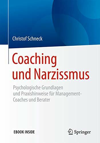 Coaching und Narzissmus: Psychologische Grundlagen und Praxishinweise für Management-Coaches und Berater