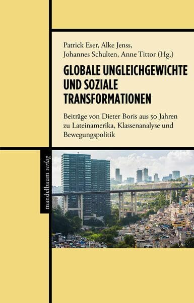 Globale Ungleichgewichte und soziale Transformationen: Beiträge von Dieter Boris aus 50 Jahren zu Lateinamerika, Klassenanalyse und Bewegungspolitik