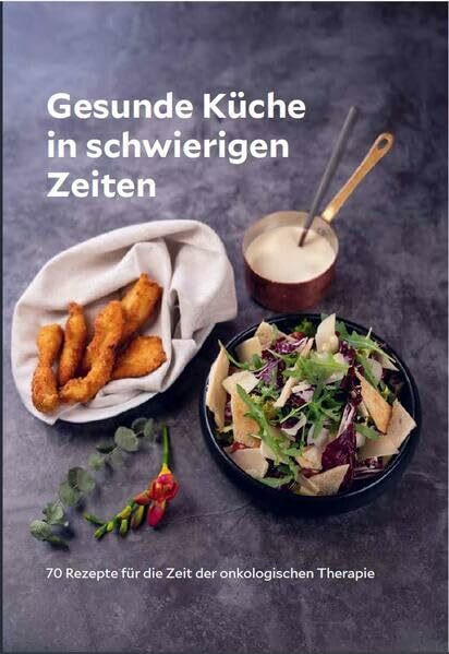 Gesunde Küche in schwierigen Zeiten: 70 Rezepte für die Zeit der onkologischen Therapie