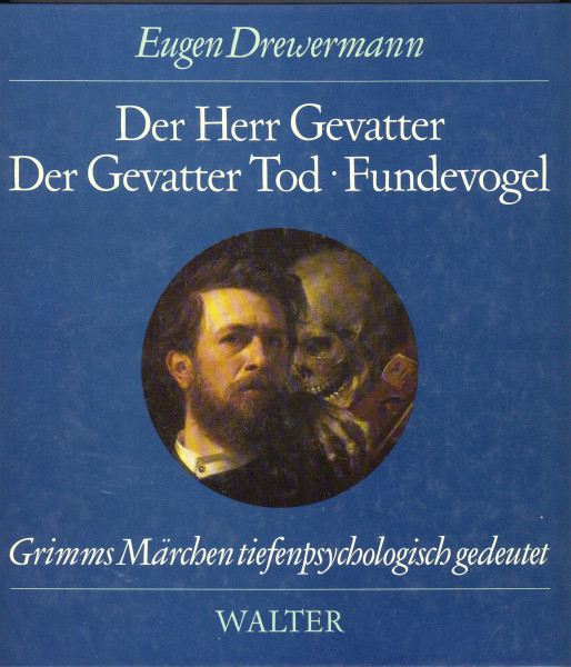 Der Herr Gevatter. Der Gevatter Tod. Fundevogel: Arzt und Tod im Märchen (Grimms Märchen tiefenpsychologisch gedeutet)