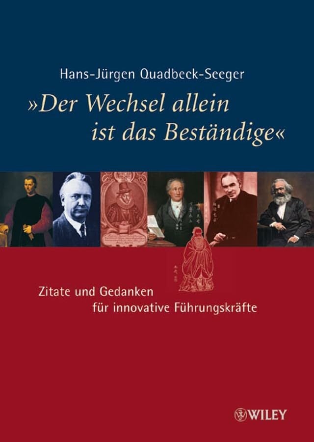 "Der Wechsel allein ist das Beständige": Zitate und Gedanken für innovative Führungskräfte "Der Wechsel allein ist das Beständige": Zitate und Gedanken für innovative Führungskräfte
