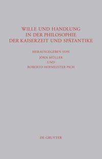 Wille und Handlung in der Philosophie der Kaiserzeit und Spätantike