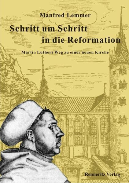 Schritt um Schritt in die Reformation: Martin Luthers Weg zu einer neuen Kirche