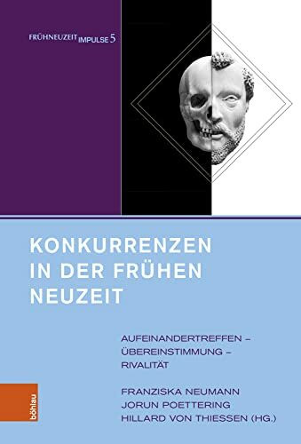 Konkurrenzen in der Frühen Neuzeit: Aufeinandertreffen – Übereinstimmung – Rivalität (Frühneuzeit-Impulse: Schriftenreihe der Arbeitsgemeinschaft ... und Historiker Deutschlands e.V.)