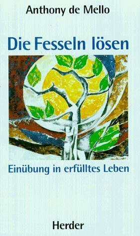 Die Fesseln lösen: Einübung in erfülltes Leben