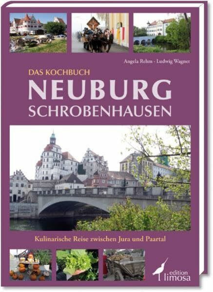 Das Kochbuch Neuburg-Schrobenhausen: Kulinarische Reise zwischen Jura und Paartal