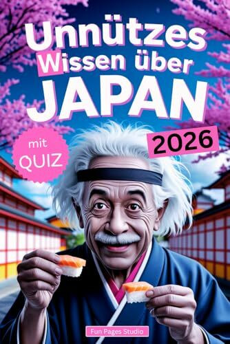 Unnützes Wissen über Japan: Geheimnisse, Kuriositäten und faszinierende Geschichten - das perfekte Buch für echte Japan-Fans (mit Quiz)