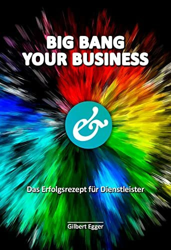 BIG BANG YOUR BUSINESS - Das Erfolgsrezept für Dienstleister