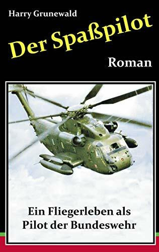 Der Spaßpilot: Ein Fliegerleben als Pilot bei der Bundeswehr