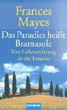 Das Paradies heißt Bramasole: Eine Liebeserklärung an die Toskana: Eine Liebeserklärung an die Toskana. Aus d. Amerikan. v. Ursula Bischoff